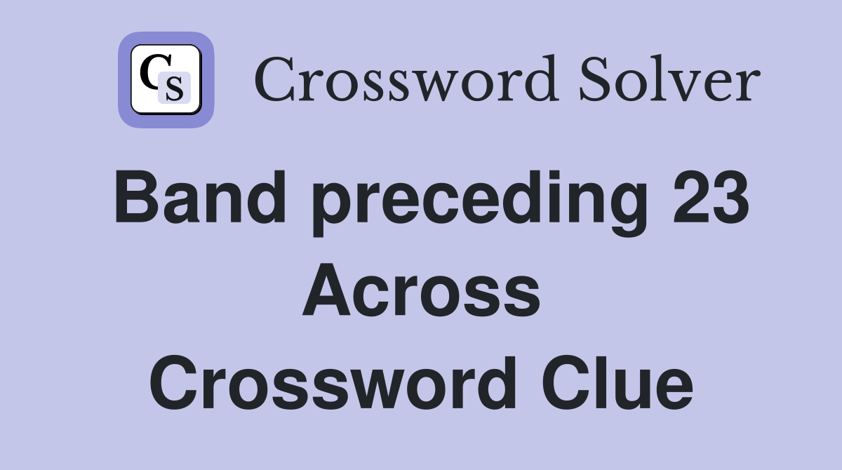 Band preceding 23 Across Crossword Clue