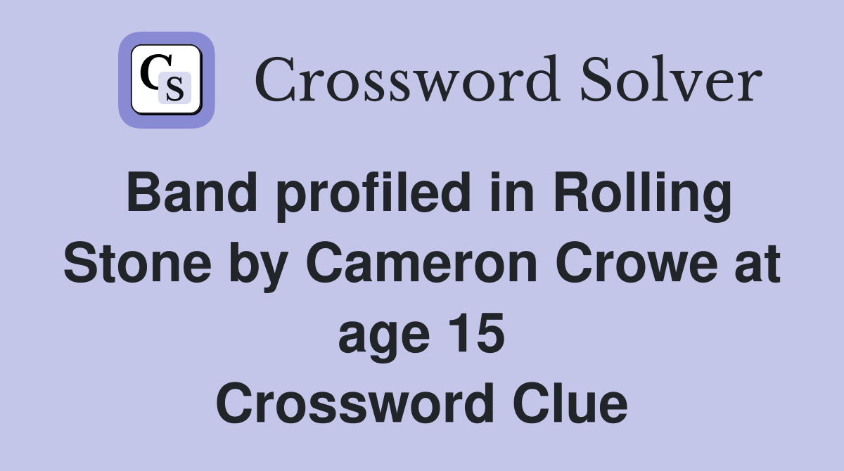 Band profiled in Rolling Stone by Cameron Crowe at age 15 Crossword Clue