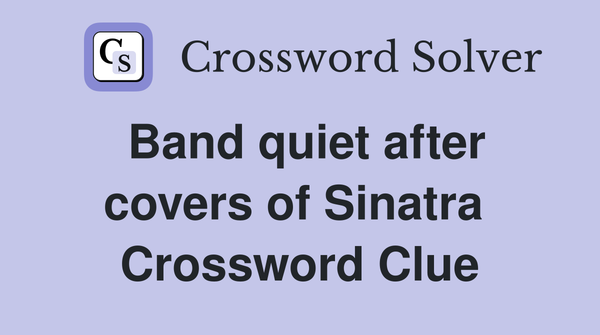 Band quiet after covers of Sinatra  Crossword Clue