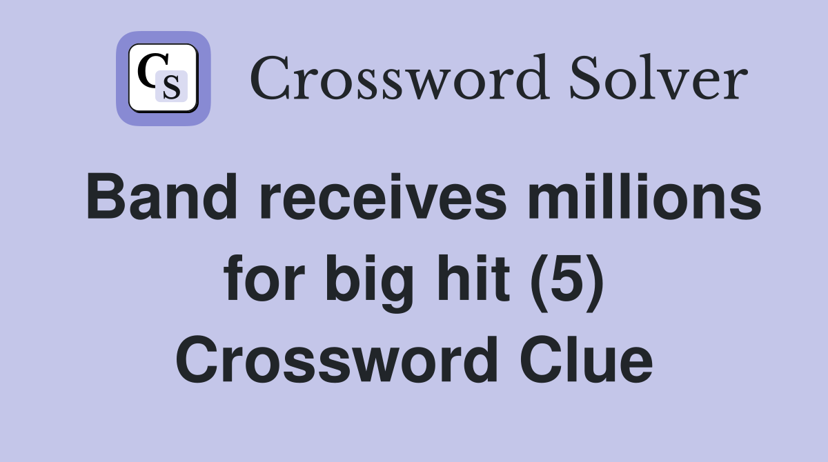 Band receives millions for big hit (5) Crossword Clue