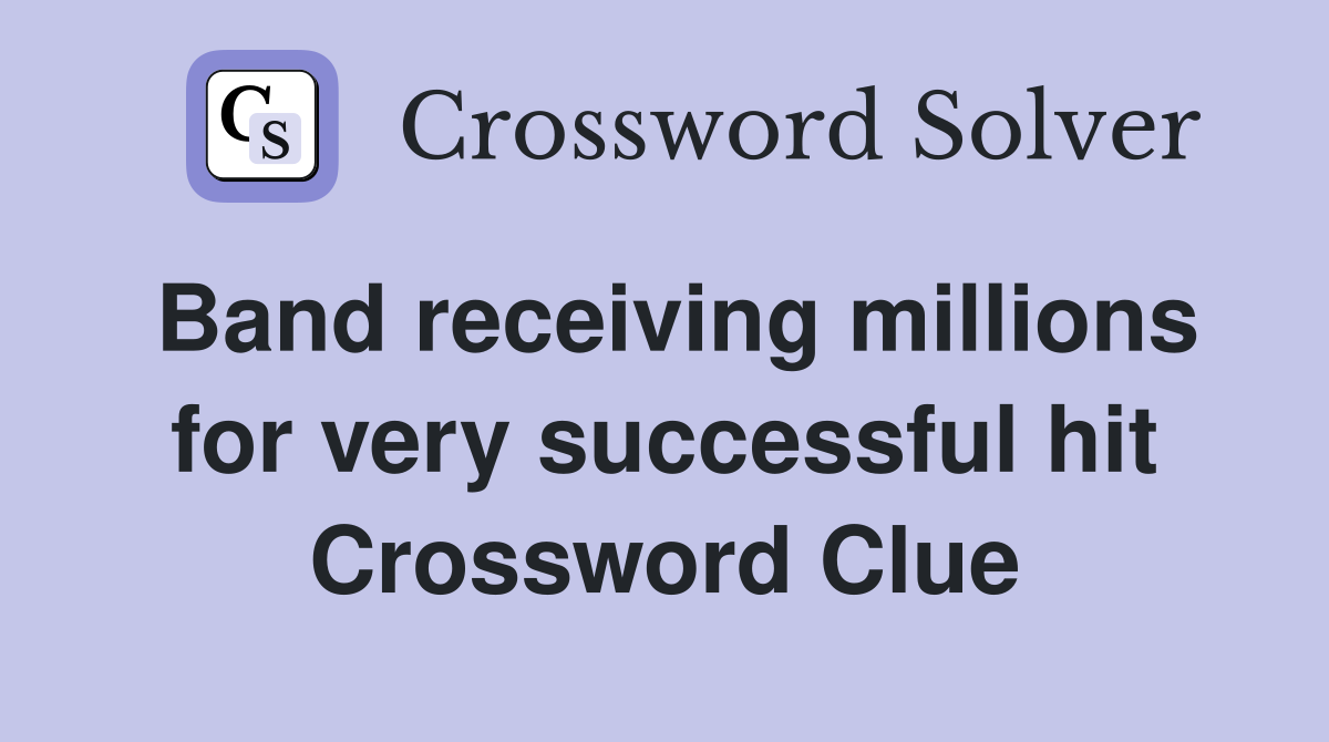 Band receiving millions for very successful hit Crossword Clue