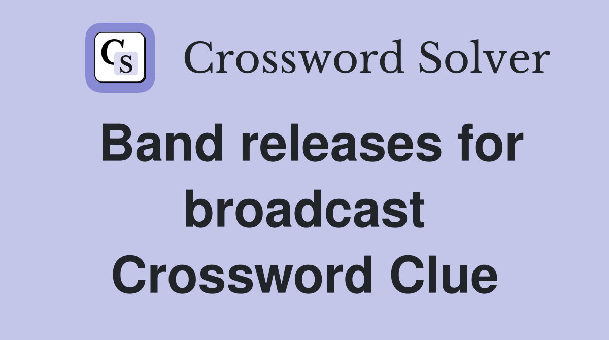 Band releases for broadcast Crossword Clue