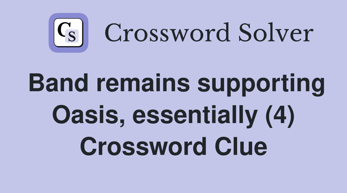Band remains supporting Oasis, essentially (4) Crossword Clue