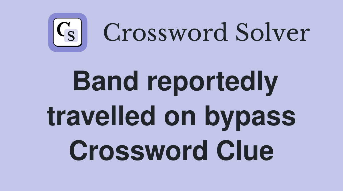 Band reportedly travelled on bypass Crossword Clue