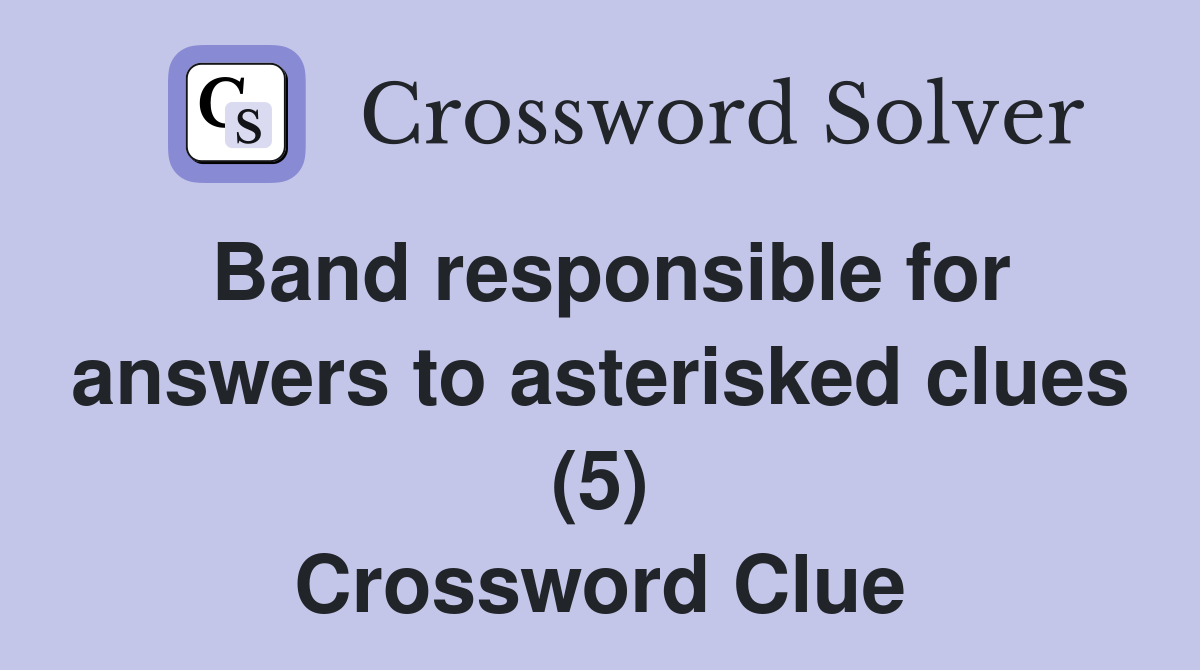 Band responsible for answers to asterisked clues (5) Crossword Clue