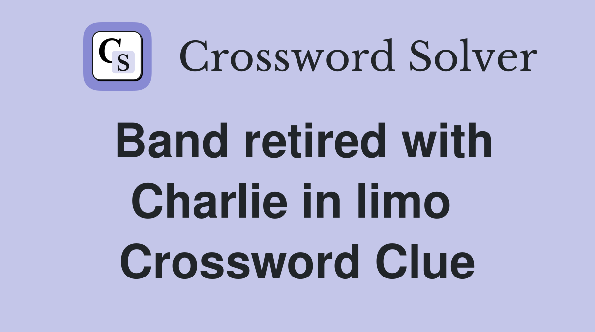 Band retired with Charlie in limo  Crossword Clue
