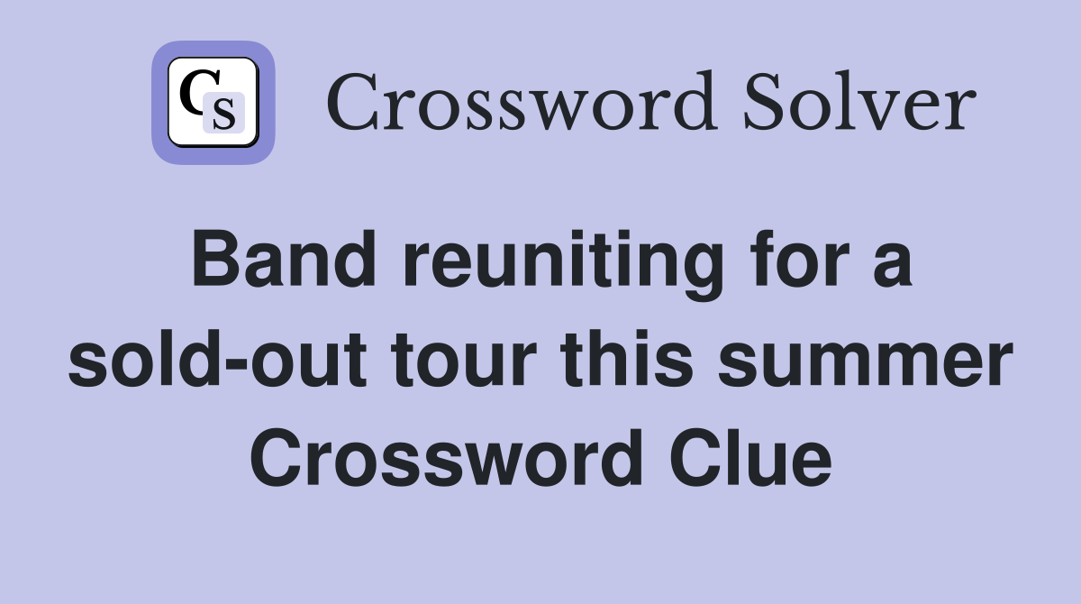 Band reuniting for a sold-out tour this summer Crossword Clue