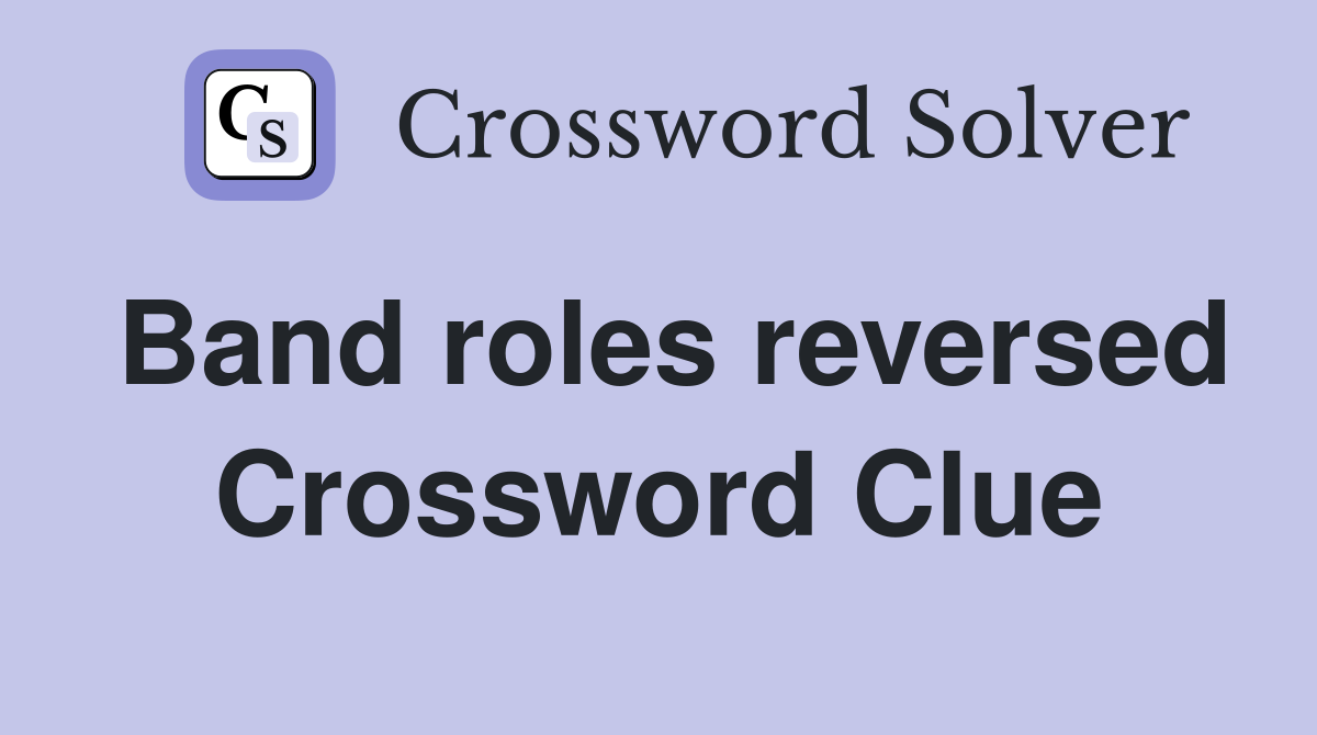 Band roles reversed Crossword Clue