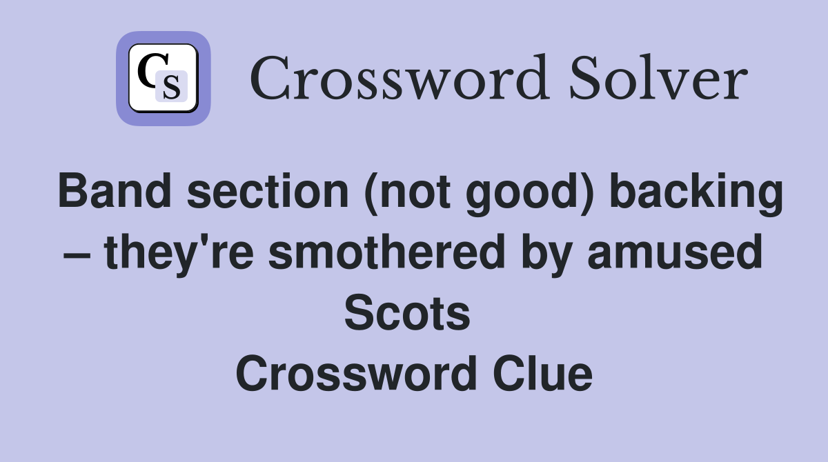 Band section (not good) backing – they're smothered by amused Scots  Crossword Clue