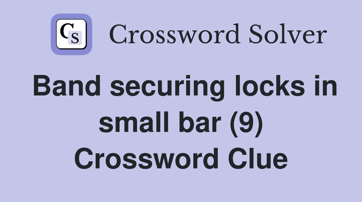Band securing locks in small bar (9) Crossword Clue
