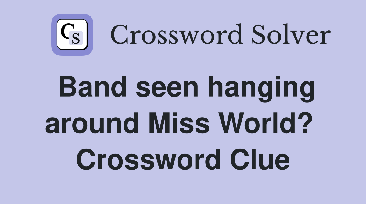 Band seen hanging around Miss World?  Crossword Clue