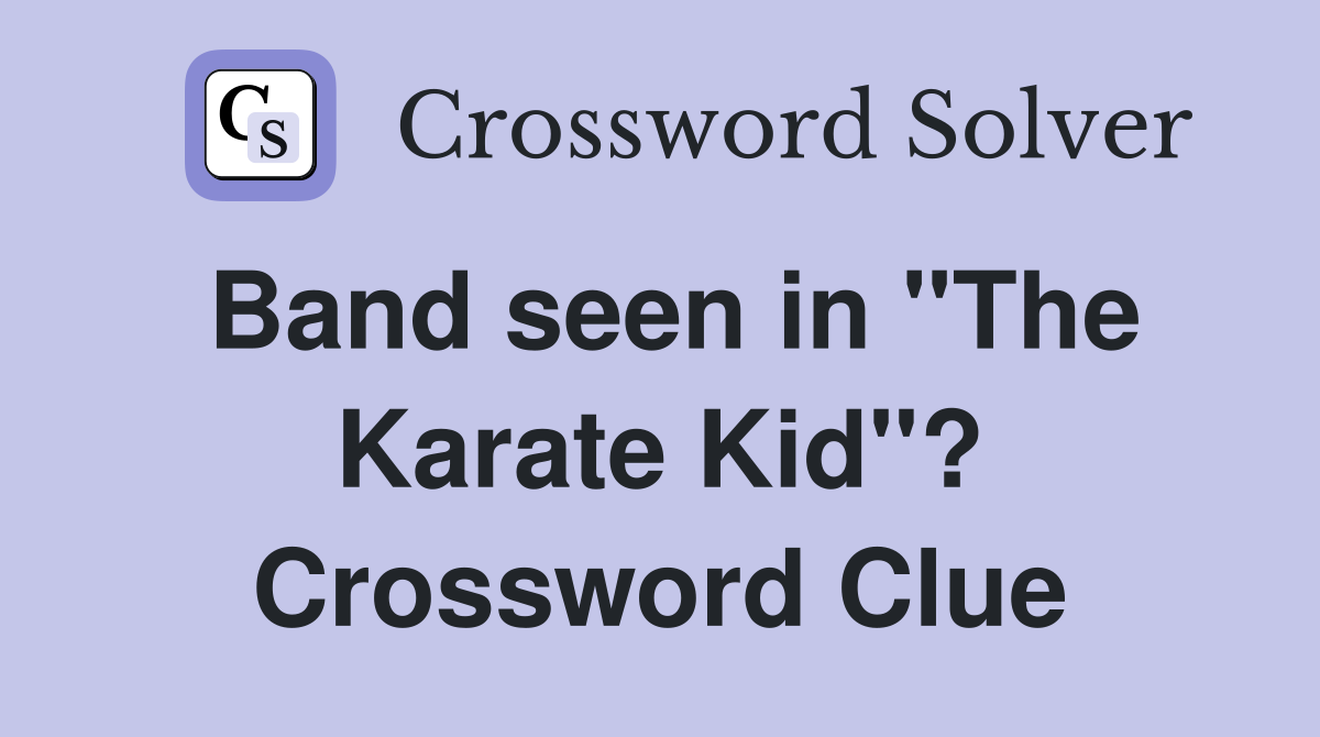 Band seen in "The Karate Kid"? Crossword Clue