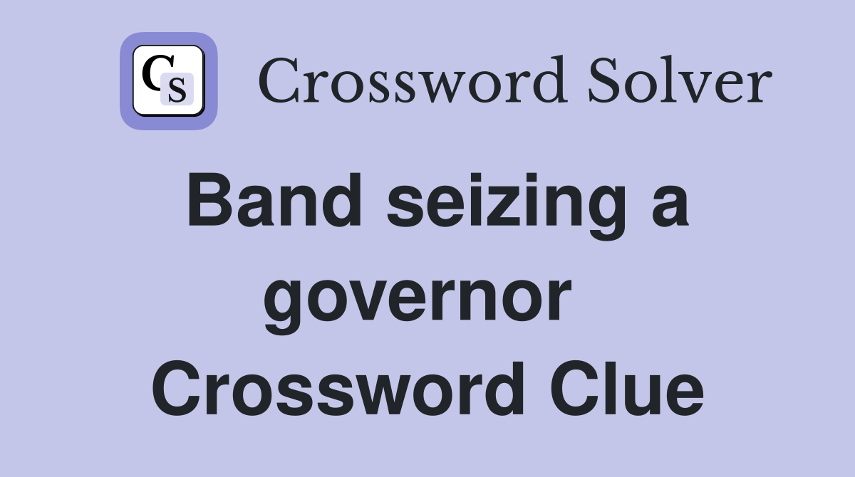 Band seizing a governor  Crossword Clue