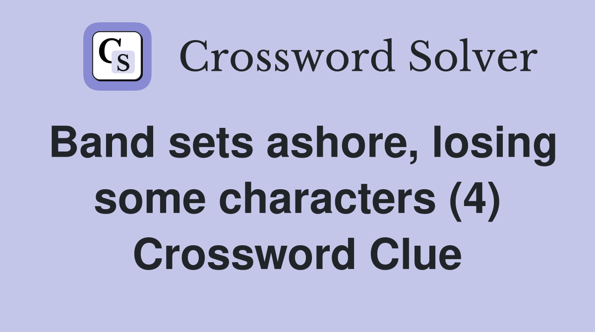 Band sets ashore, losing some characters (4) Crossword Clue