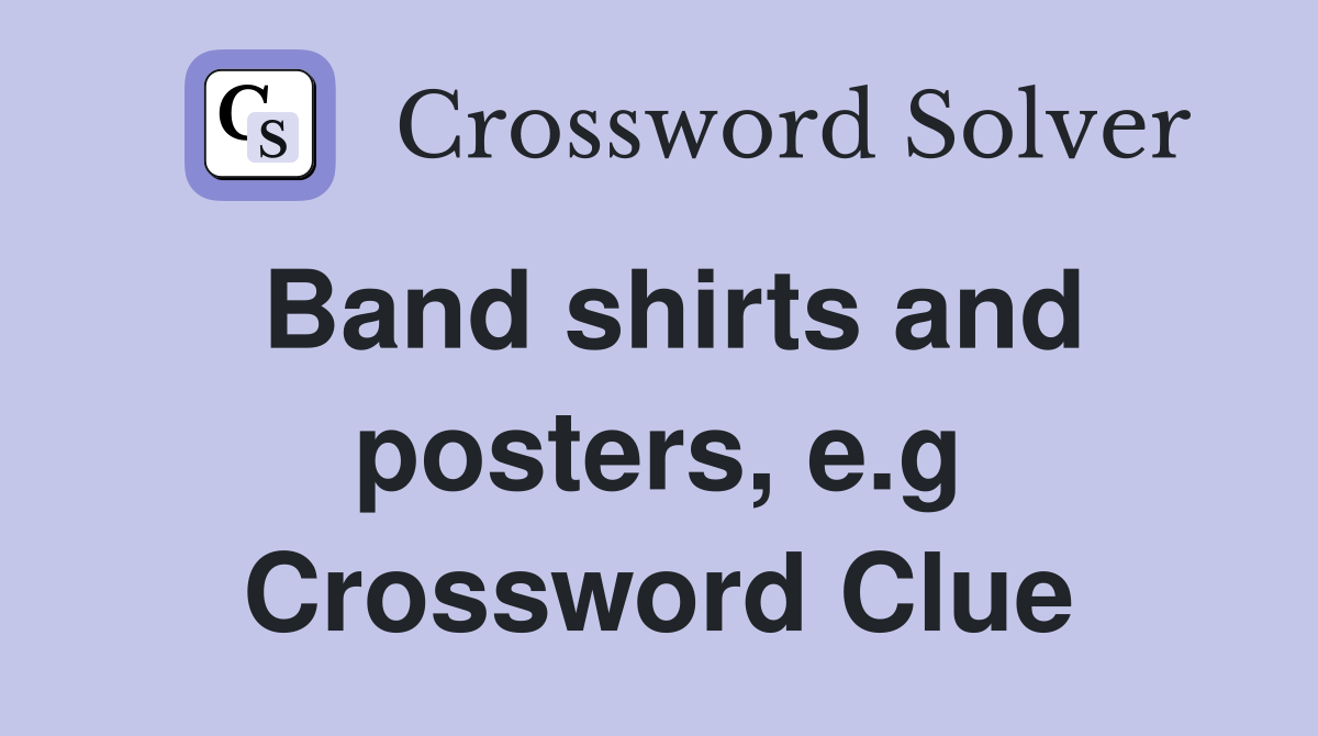 Band shirts and posters, e.g Crossword Clue