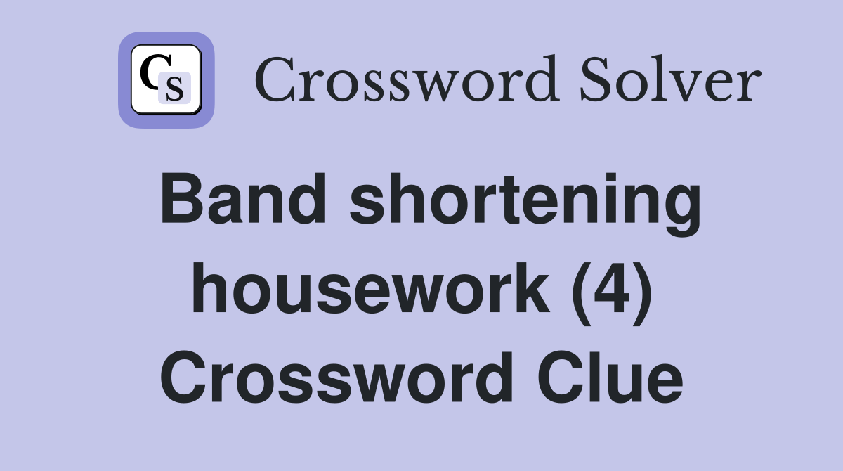Band shortening housework (4) Crossword Clue