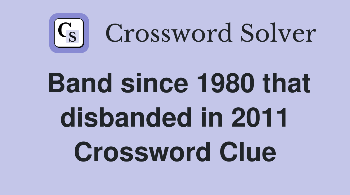 Band since 1980 that disbanded in 2011 Crossword Clue