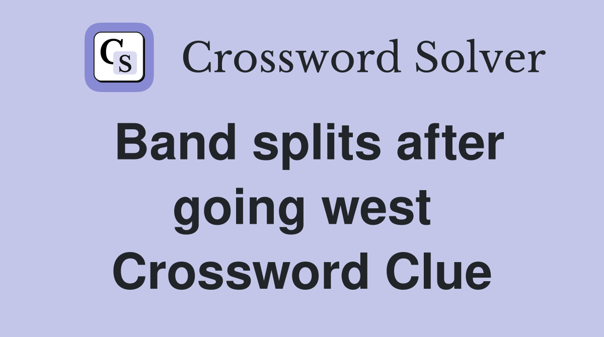 Band splits after going west Crossword Clue