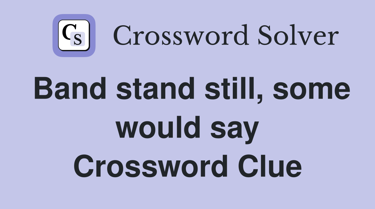Band stand still, some would say Crossword Clue