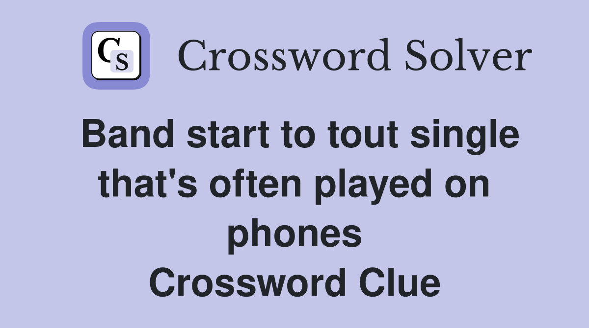 Band start to tout single that's often played on phones Crossword Clue