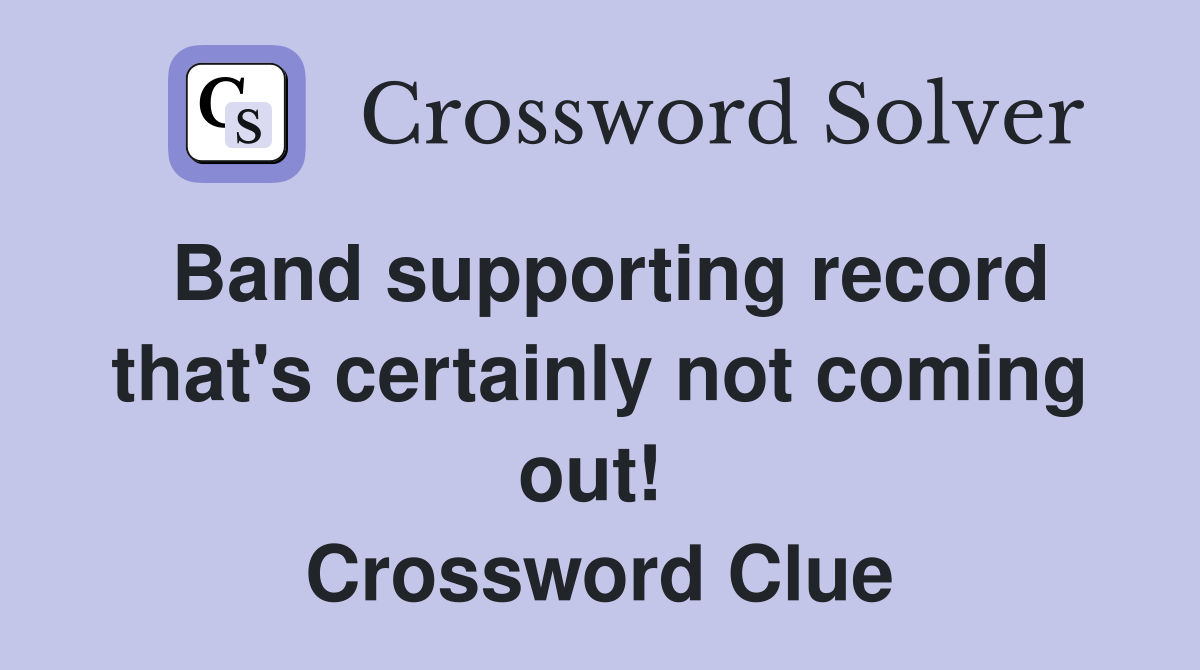 Band supporting record that's certainly not coming out!  Crossword Clue