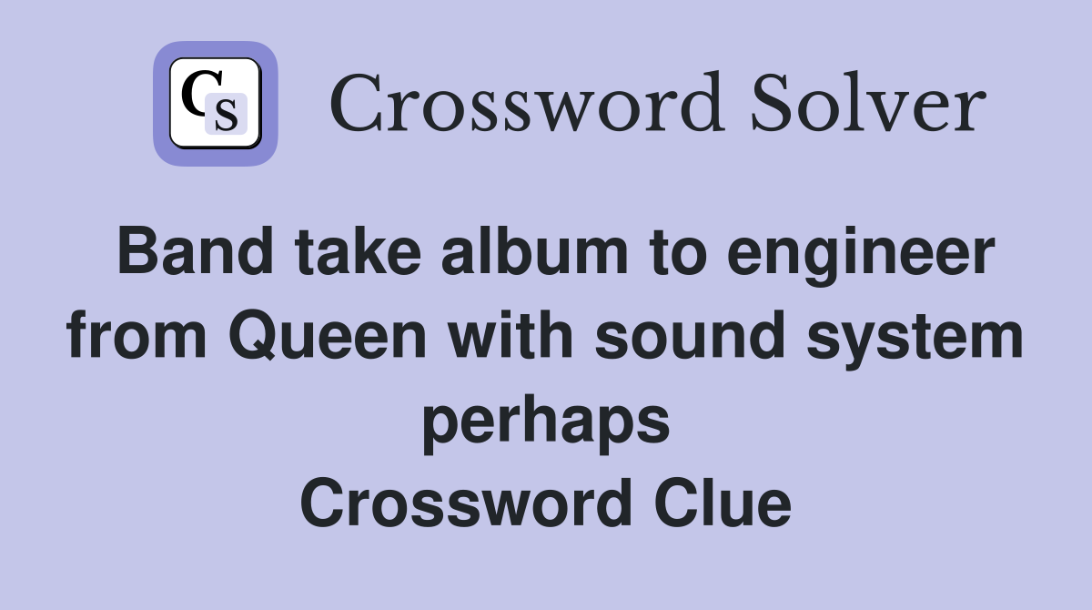 Band take album to engineer from Queen with sound system perhaps Crossword Clue