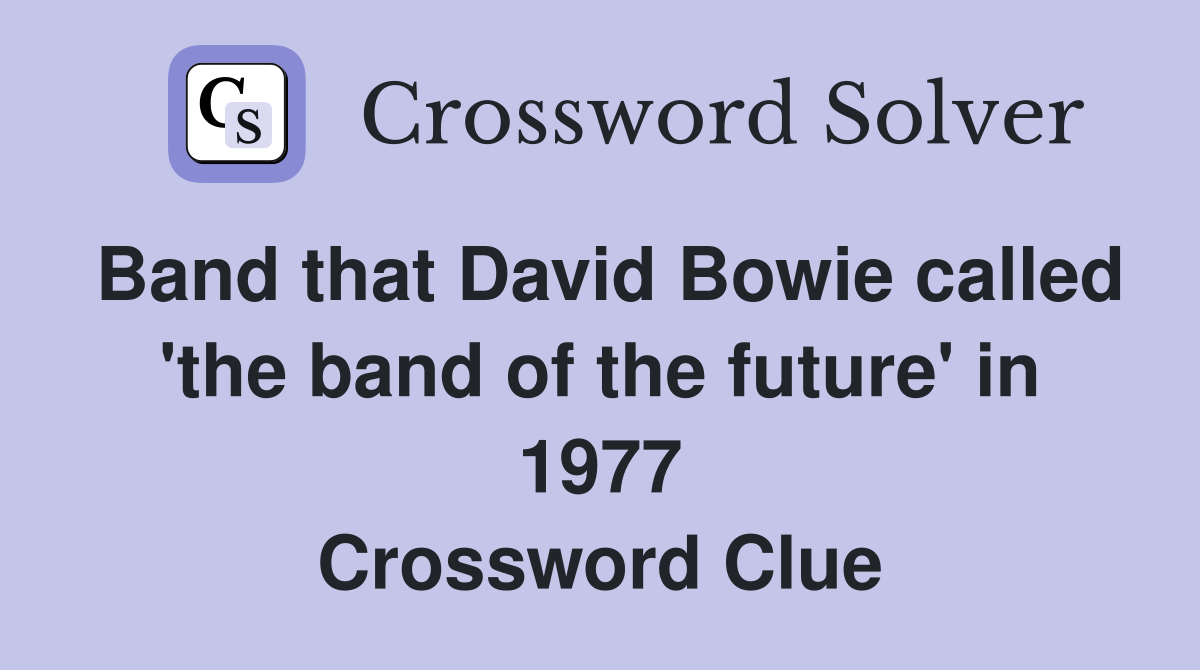 Band that David Bowie called 'the band of the future' in 1977 Crossword Clue