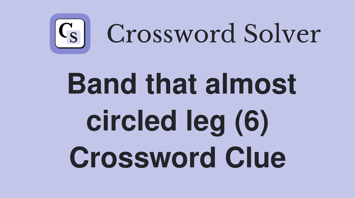 Band that almost circled leg (6) Crossword Clue