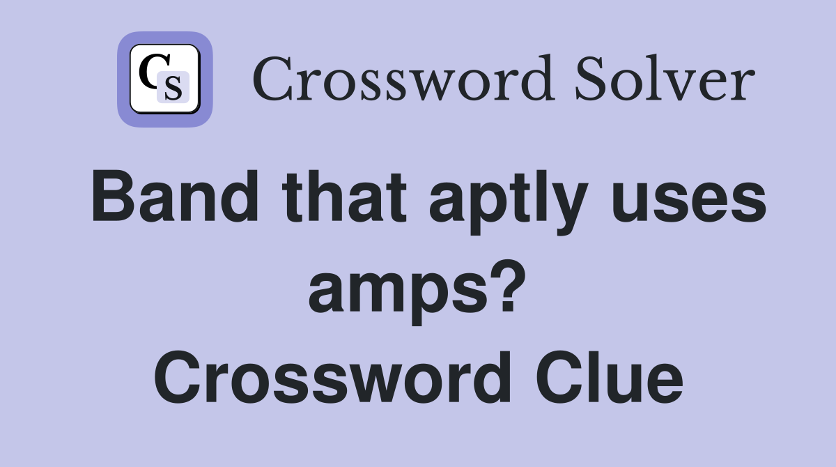 Band that aptly uses amps? Crossword Clue
