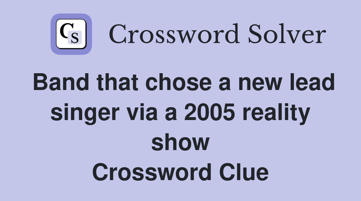 Band that chose a new lead singer via a 2005 reality show Crossword Clue