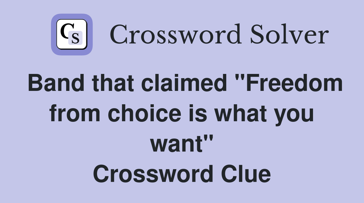 Band that claimed "Freedom from choice is what you want" Crossword Clue