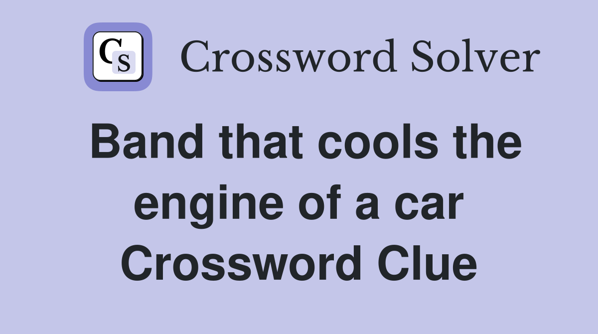Band that cools the engine of a car Crossword Clue