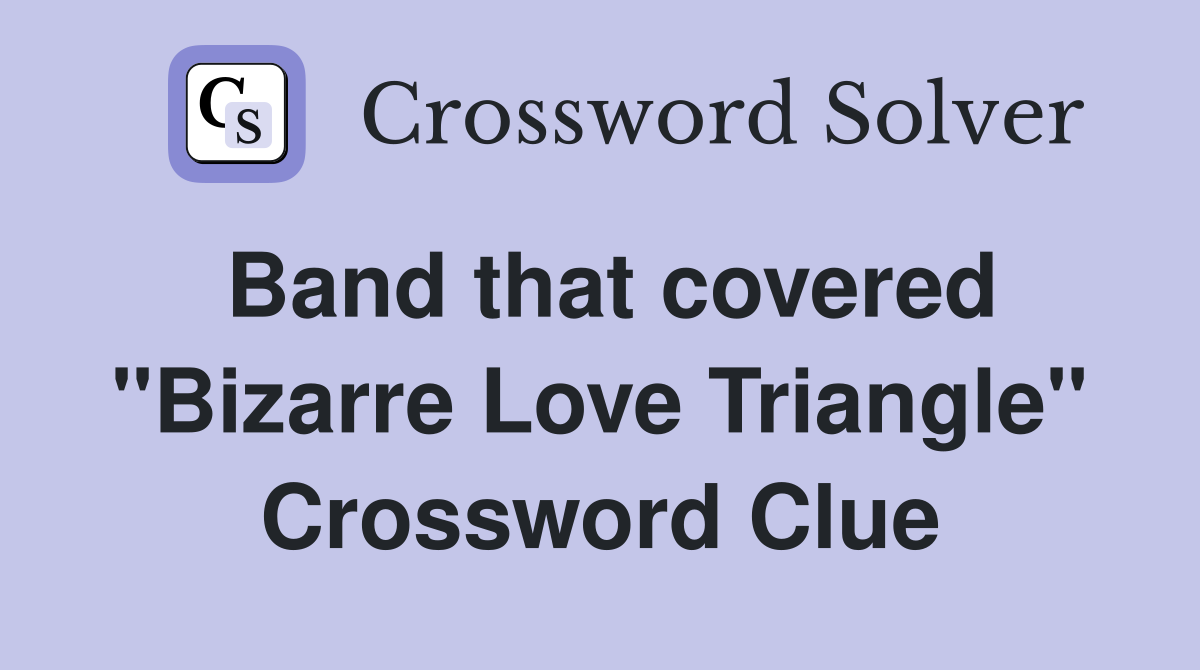 Band that covered "Bizarre Love Triangle" Crossword Clue