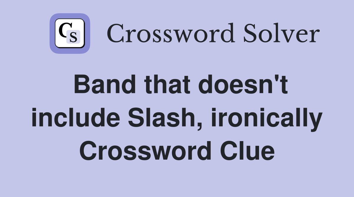 Band that doesn't include Slash, ironically Crossword Clue