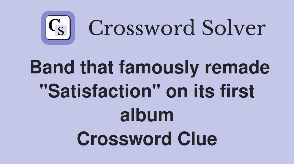 Band that famously remade "Satisfaction" on its first album Crossword Clue