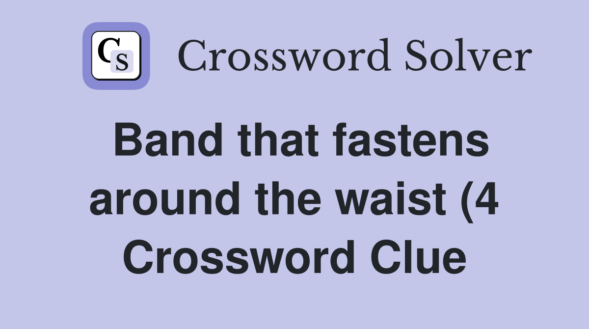 Band that fastens around the waist (4) Crossword Clue Answers Band that fastens around the waist (4) Crossword Clue Answers
