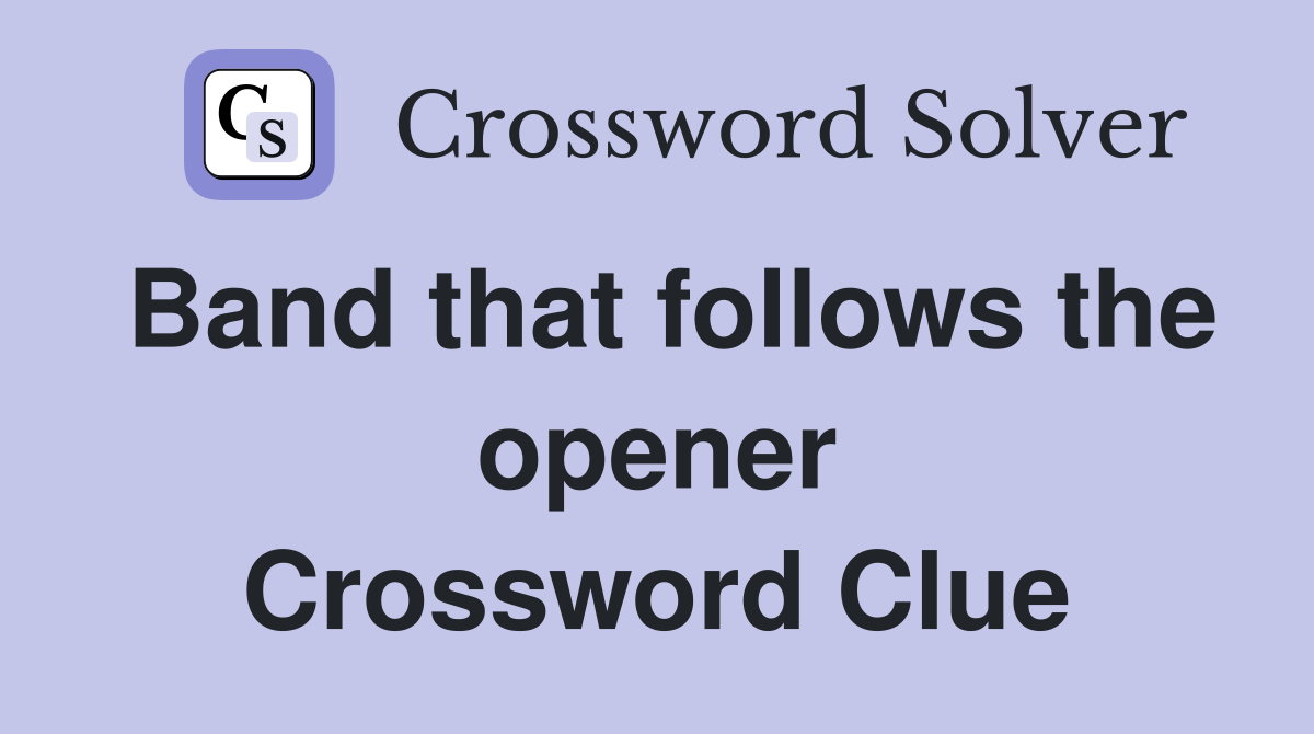 Band that follows the opener Crossword Clue