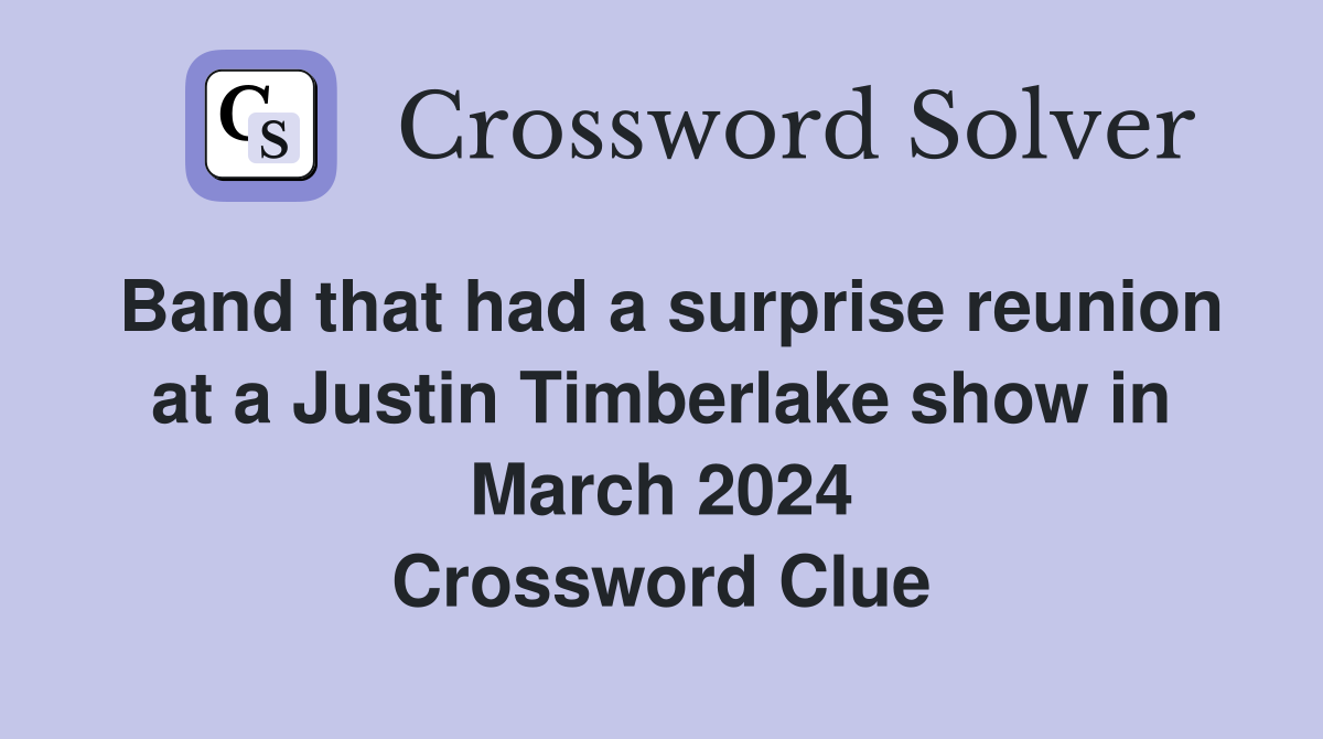 Band that had a surprise reunion at a Justin Timberlake show in March 2024 Crossword Clue