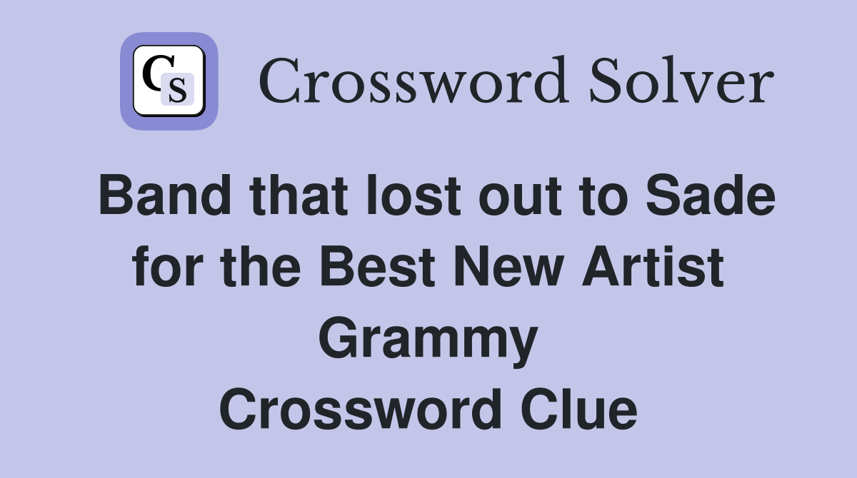 Band that lost out to Sade for the Best New Artist Grammy Crossword Clue
