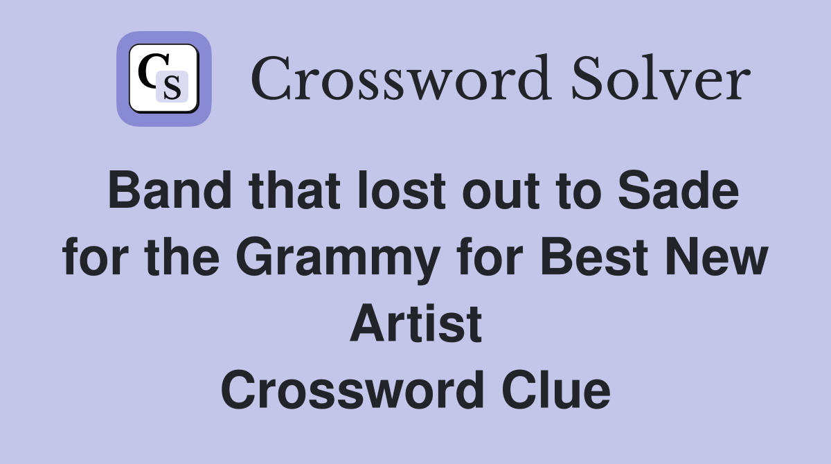 Band that lost out to Sade for the Grammy for Best New Artist Crossword Clue
