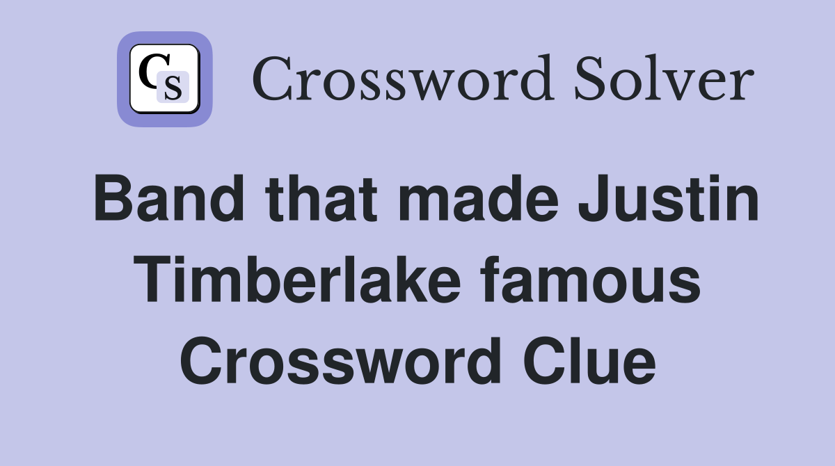 Band that made Justin Timberlake famous Crossword Clue