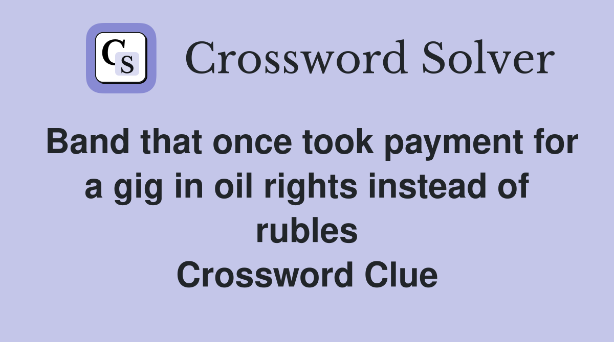 Band that once took payment for a gig in oil rights instead of rubles Crossword Clue