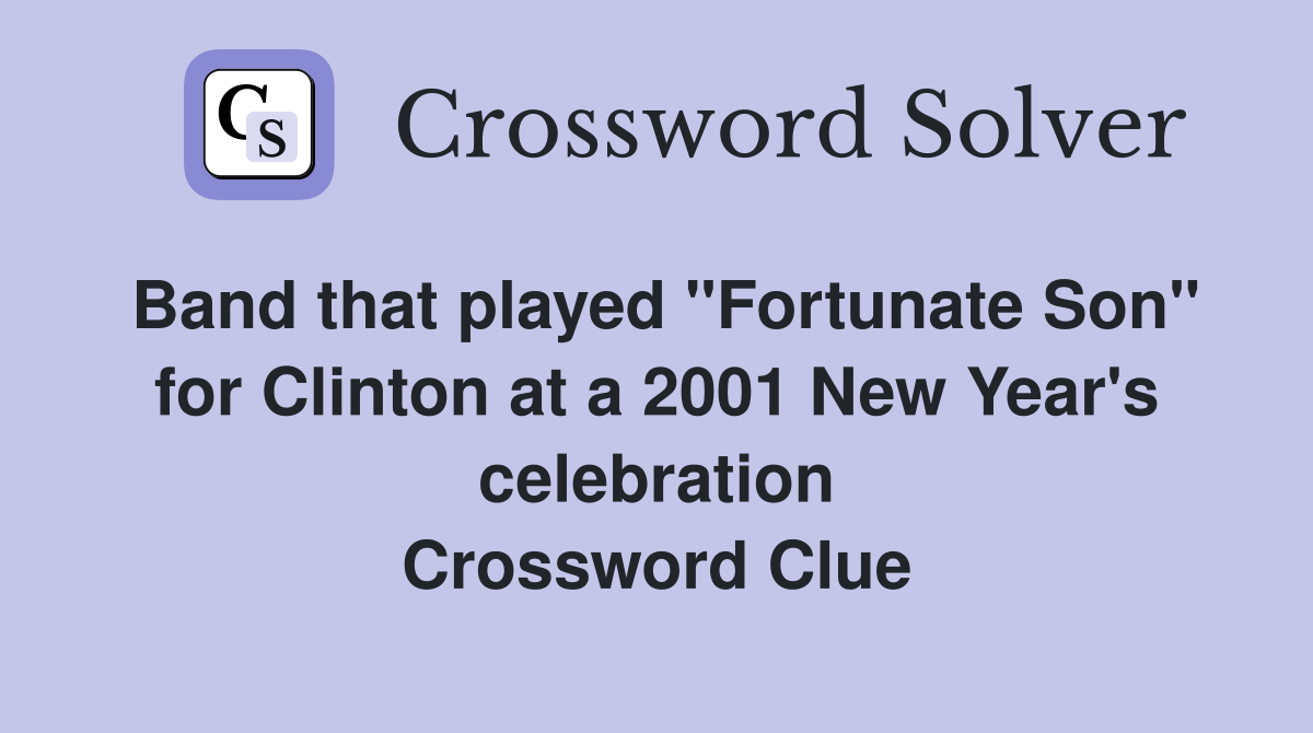 Band that played "Fortunate Son" for Clinton at a 2001 New Year's celebration Crossword Clue