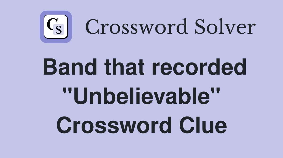 Band that recorded "Unbelievable" Crossword Clue