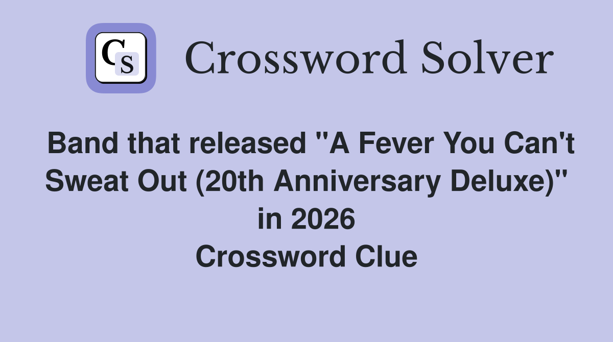 Band that released "A Fever You Can't Sweat Out (20th Anniversary Deluxe)" in 2026 Crossword Clue