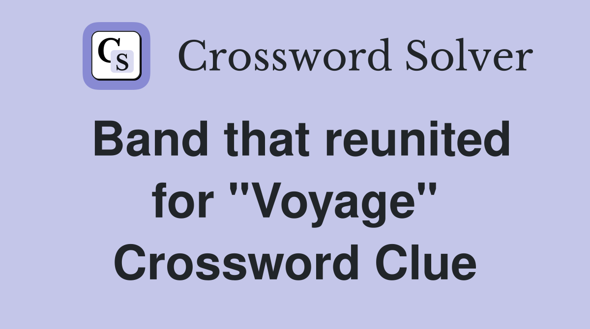 Band that reunited for "Voyage" Crossword Clue