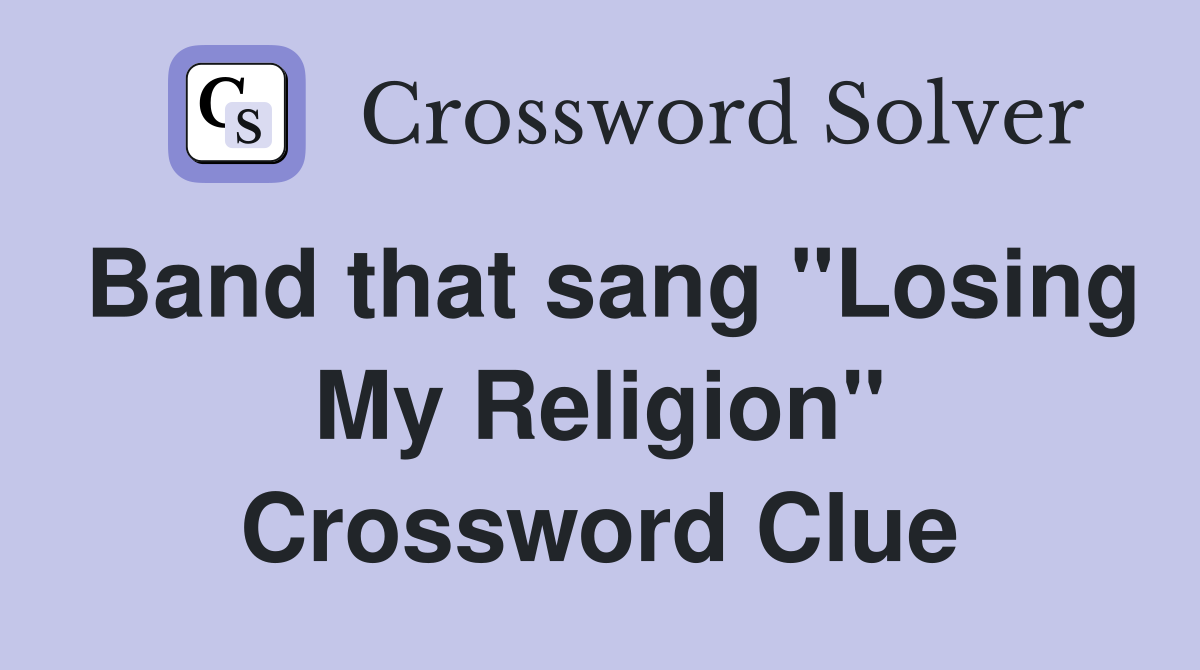 Band that sang "Losing My Religion" Crossword Clue