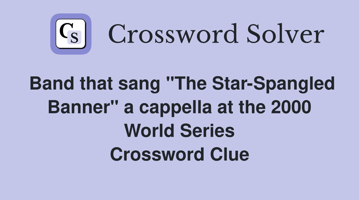 Band that sang "The Star-Spangled Banner" a cappella at the 2000 World Series Crossword Clue