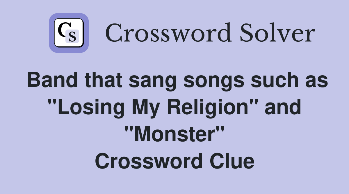 Band that sang songs such as "Losing My Religion" and "Monster" Crossword Clue