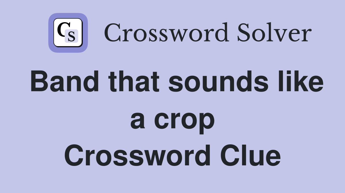 Band that sounds like a crop Crossword Clue